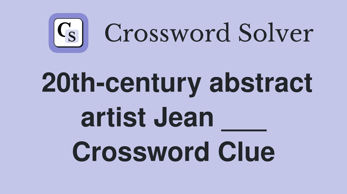 20thcentury abstract artist Jean ___ Crossword Clue Answers